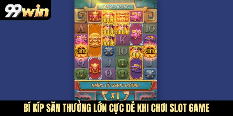 Bí kíp săn thưởng lớn cực dễ khi chơi Slot game