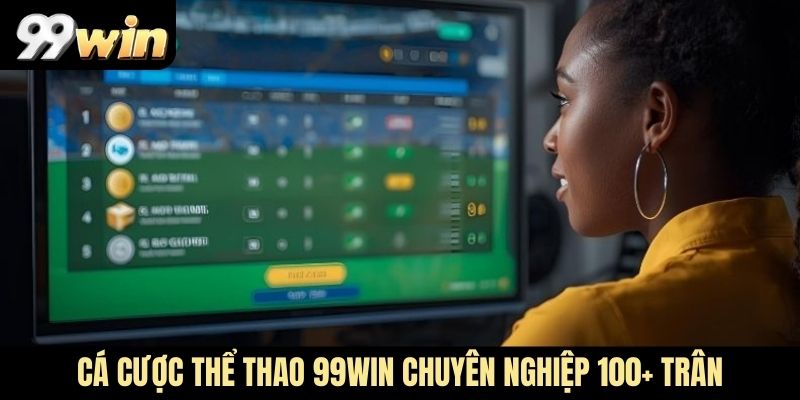 Cá cược thể thao 99Win chuyên nghiệp 100+ trân