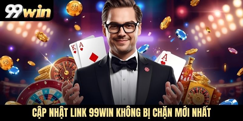 Cập nhật link 99WIN không bị chặn mới nhất