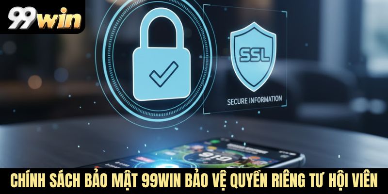 Chính sách bảo mật 99WIN bảo vệ quyền riêng tư hội viên