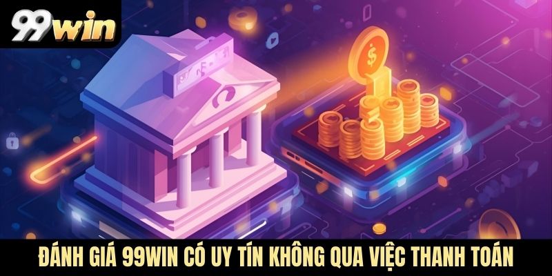 Đánh giá 99WIN có uy tín không qua việc thanh toán