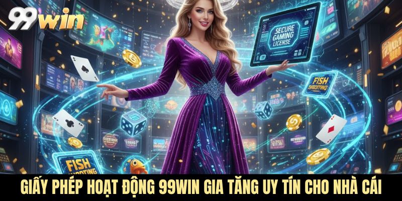 Giấy phép hoạt động 99WIN gia tăng uy tín cho nhà cái