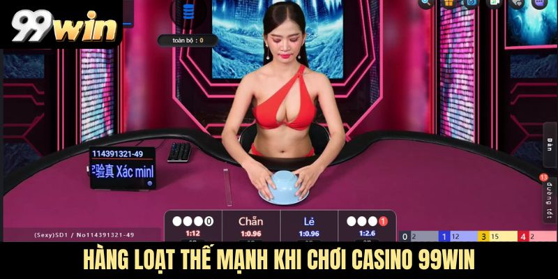 Hàng loạt thế mạnh khi chơi Casino 99WIN