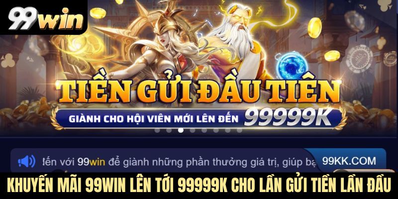 Khuyến mãi 99Win lên tới 99999K cho lần gửi tiền lần đầu
