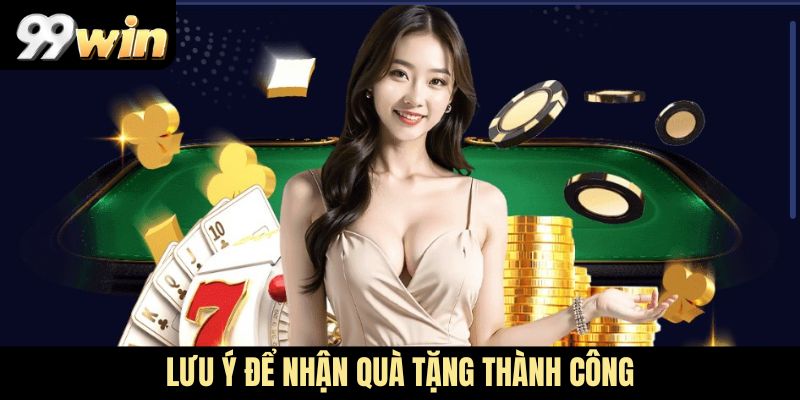 Lưu ý để nhận quà tặng thành công