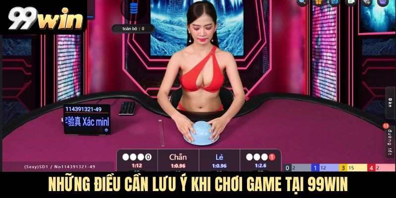 Những điều cần lưu ý khi chơi game tại 99Win