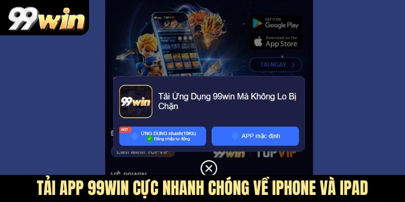 Tải app 99Win cực nhanh chóng về iPhone và iPad