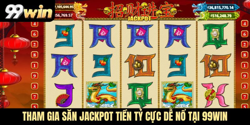 Tham gia săn Jackpot tiền tỷ cực dễ nổ tại 99win