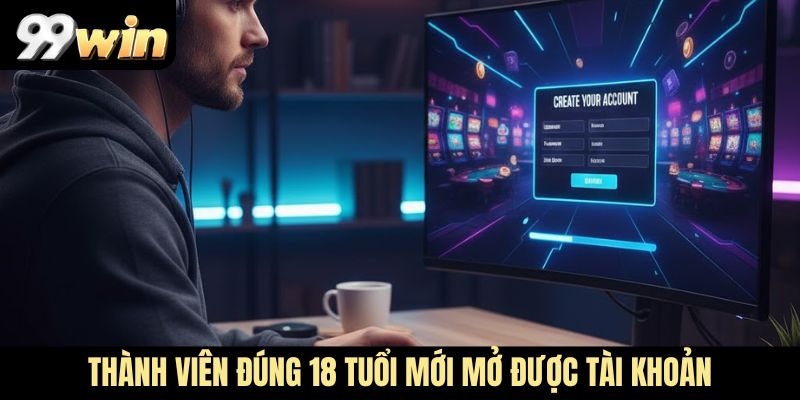 Thành viên đúng 18 tuổi mới mở được tài khoản