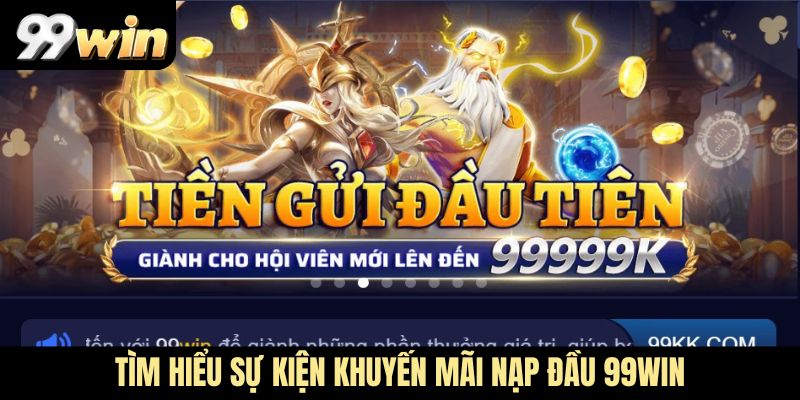 Tìm hiểu sự kiện khuyến mãi nạp đầu 99Win