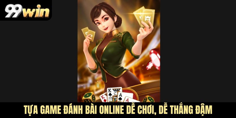 Tựa game đánh bài online dễ chơi, dễ thắng đậm